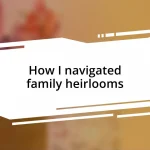 How I navigated family heirlooms