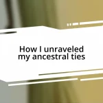 How I unraveled my ancestral ties