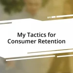 My Tactics for Consumer Retention