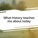 What history teaches me about today