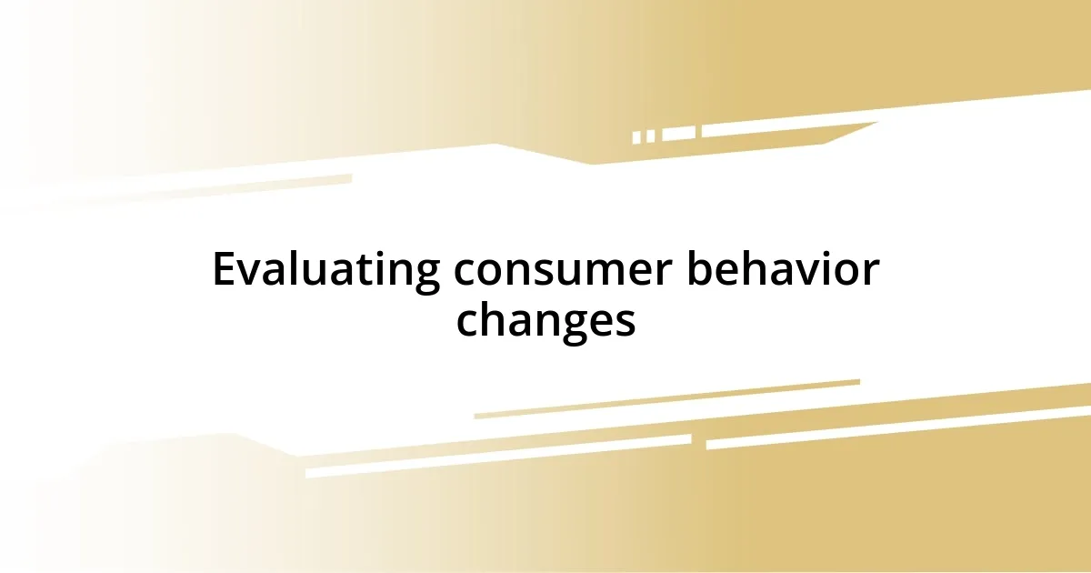 Evaluating consumer behavior changes