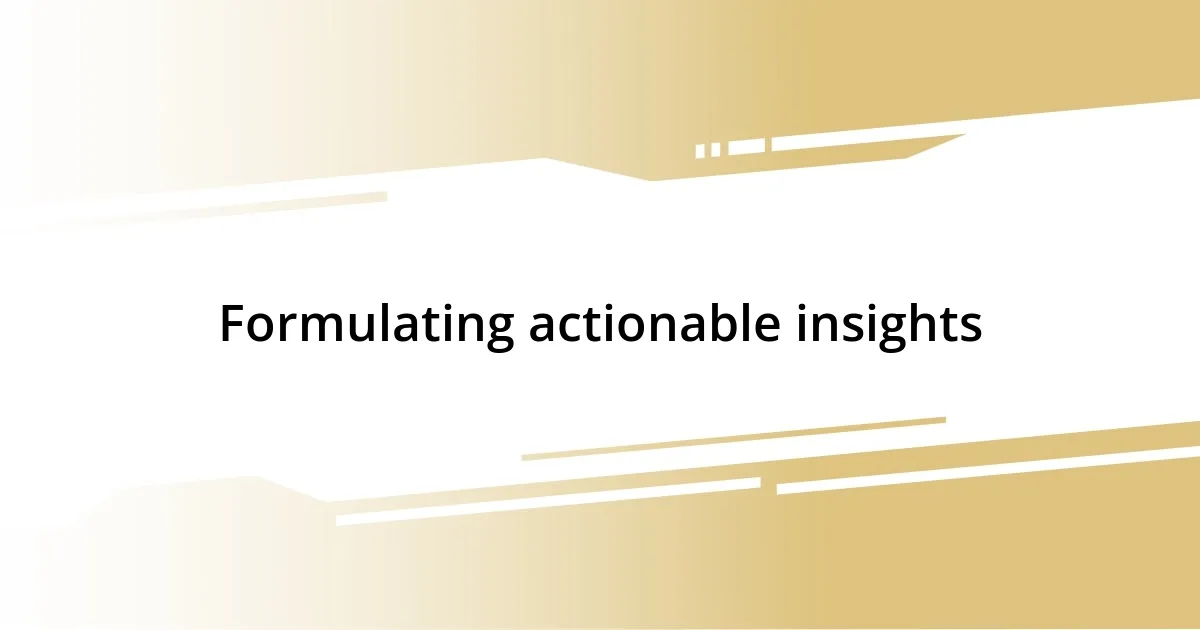 Formulating actionable insights