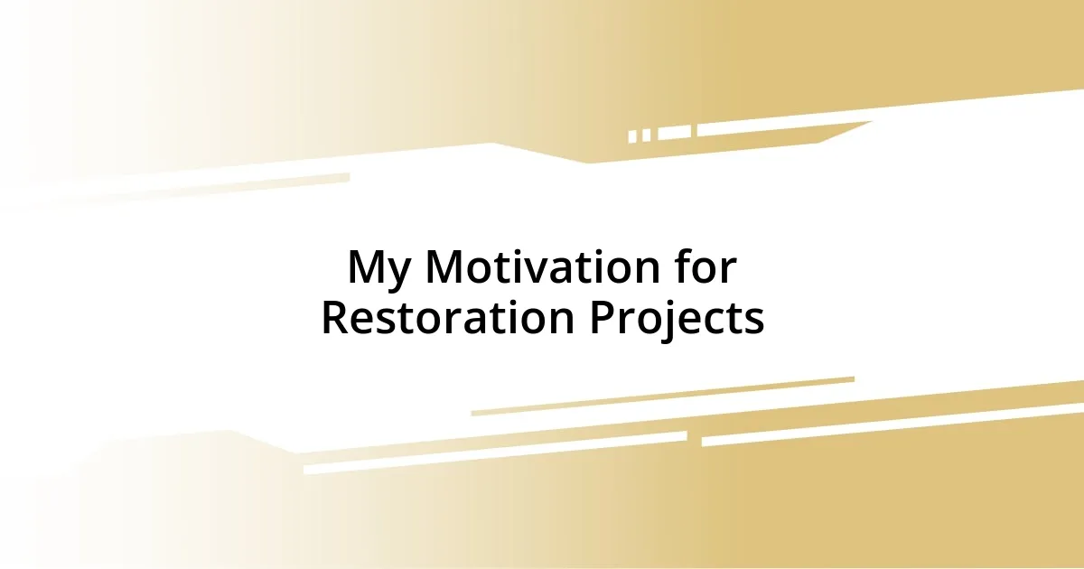 My Motivation for Restoration Projects