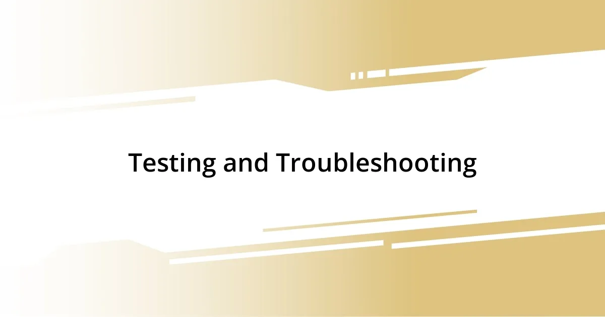 Testing and Troubleshooting