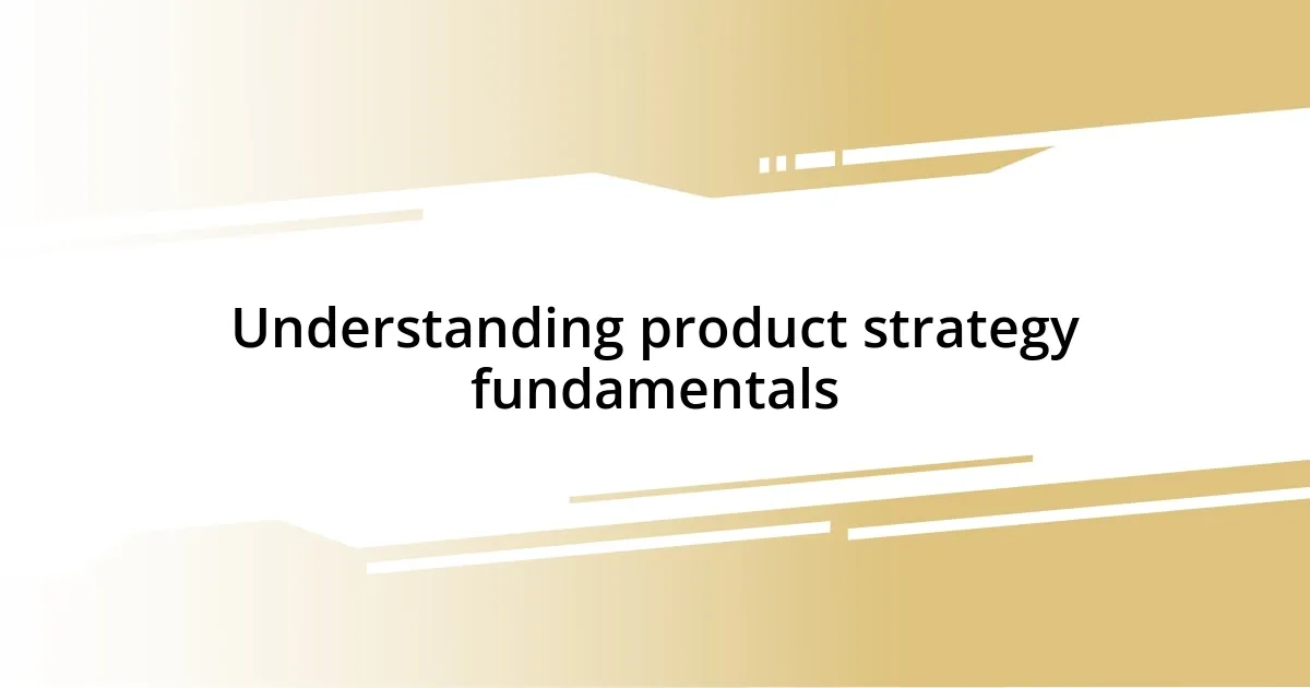 Understanding product strategy fundamentals