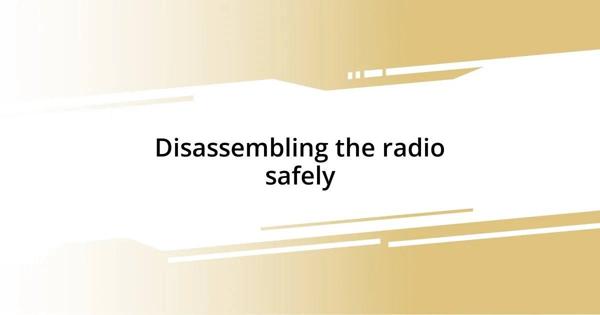 Disassembling the radio safely