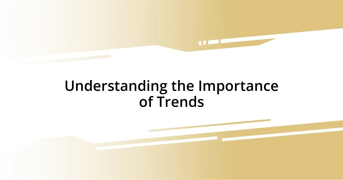 Understanding the Importance of Trends