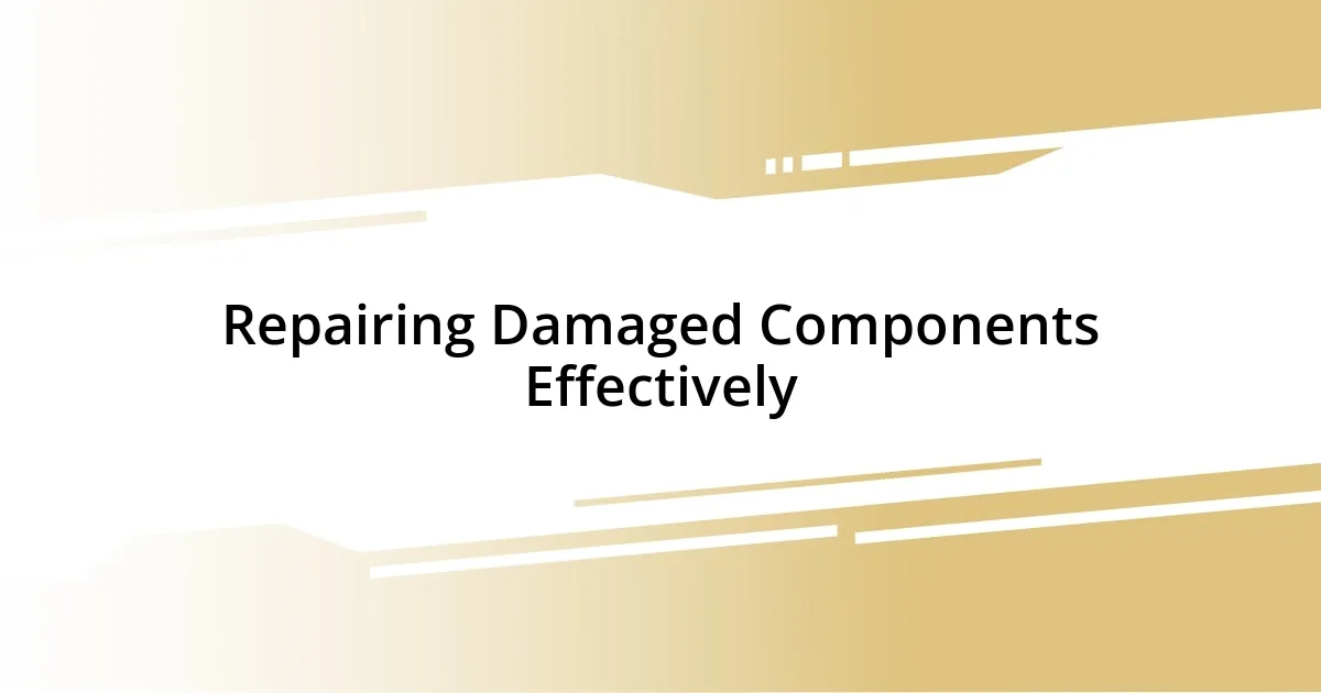 Repairing Damaged Components Effectively