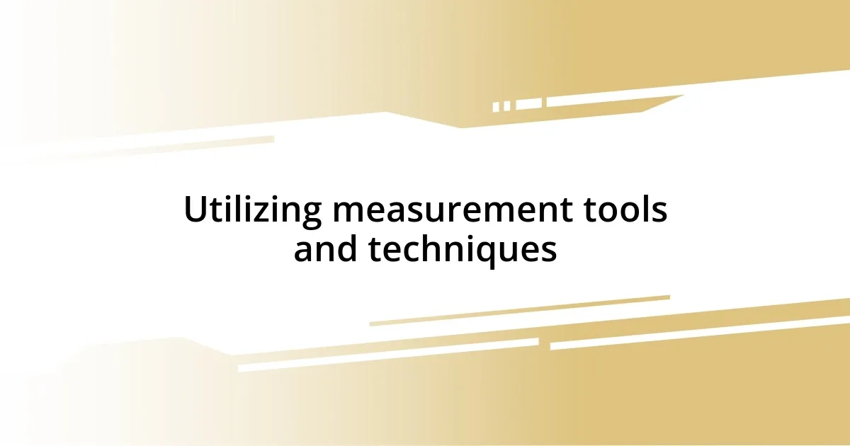 Utilizing measurement tools and techniques