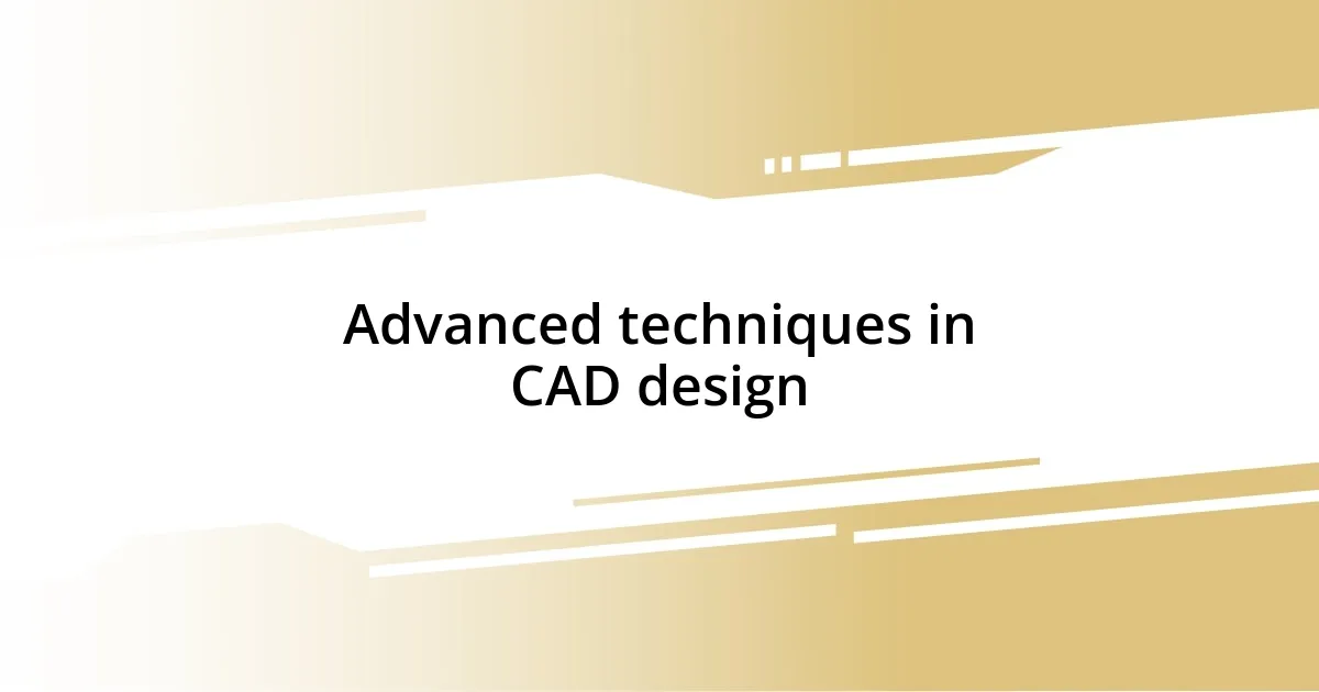 Advanced techniques in CAD design