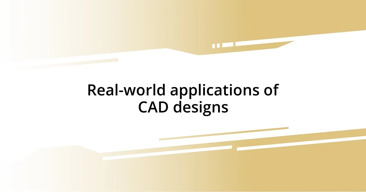 Real-world applications of CAD designs