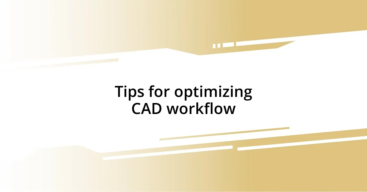 Tips for optimizing CAD workflow