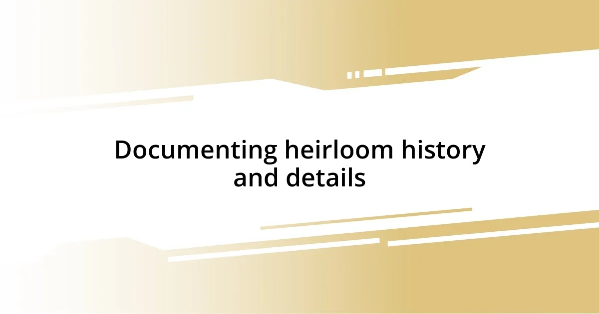 Documenting heirloom history and details