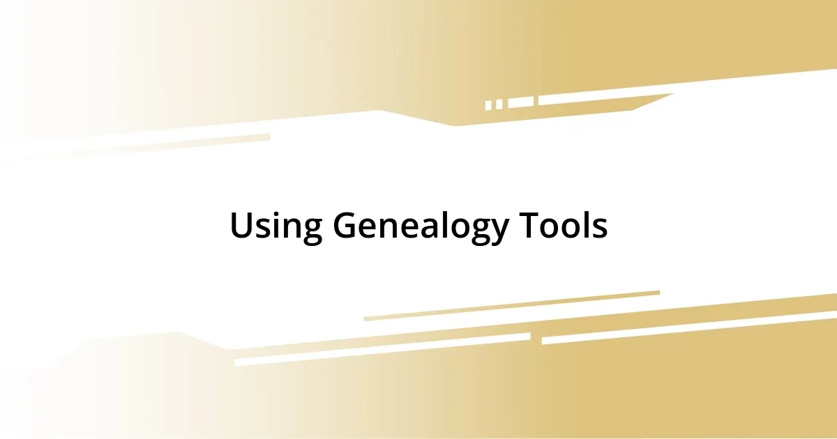 Using Genealogy Tools