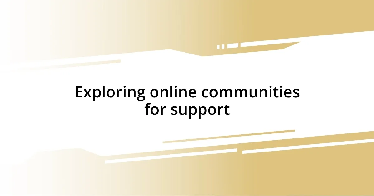 Exploring online communities for support