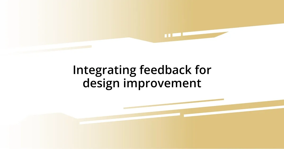 Integrating feedback for design improvement