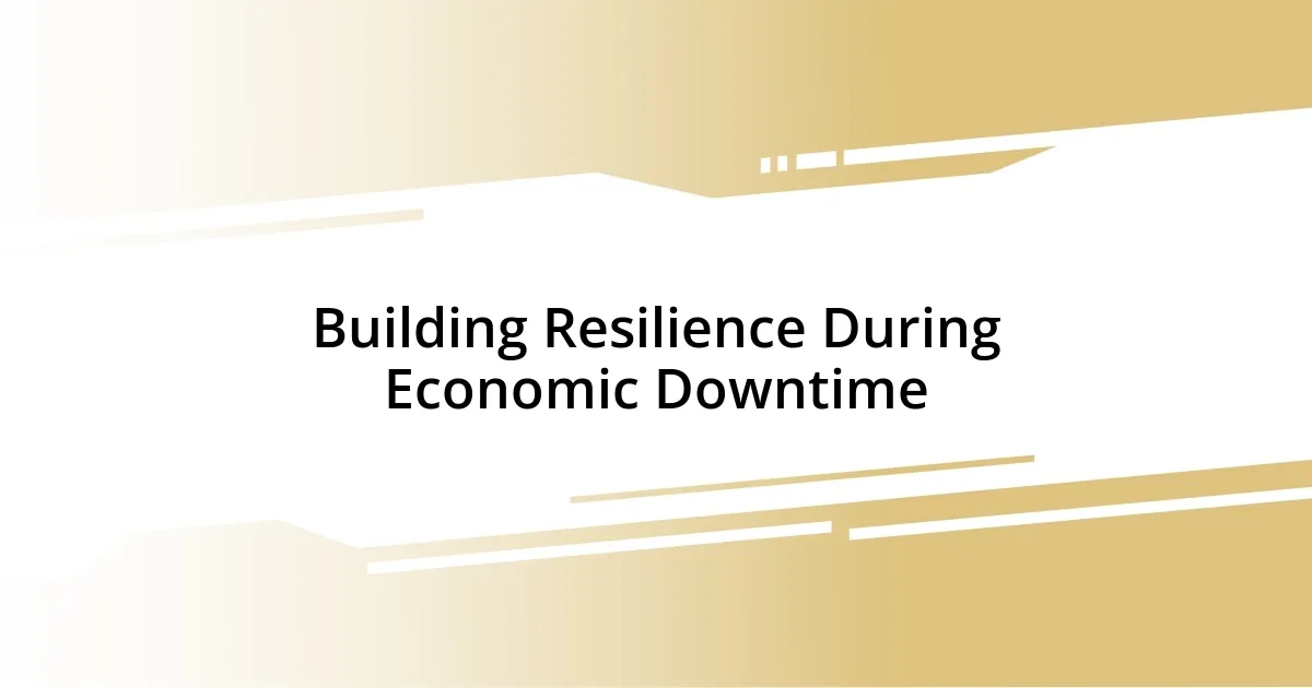 Building Resilience During Economic Downtime