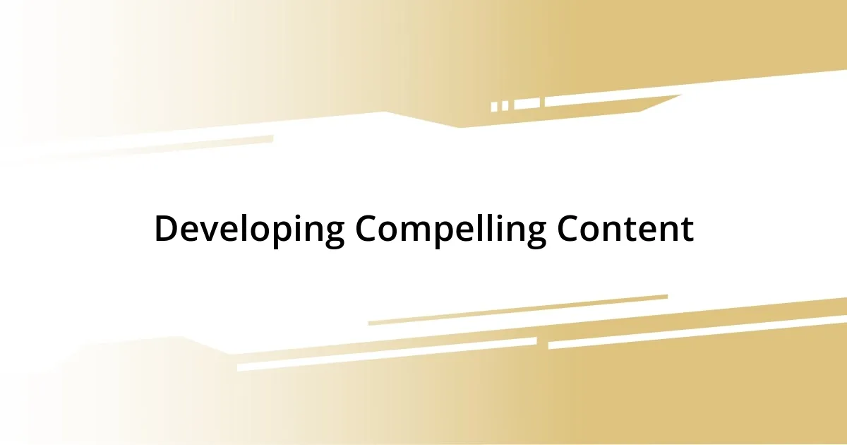 Developing Compelling Content