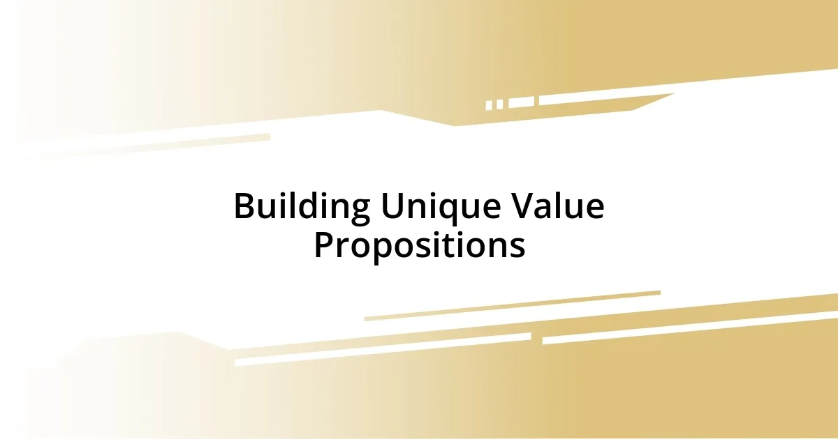 Building Unique Value Propositions