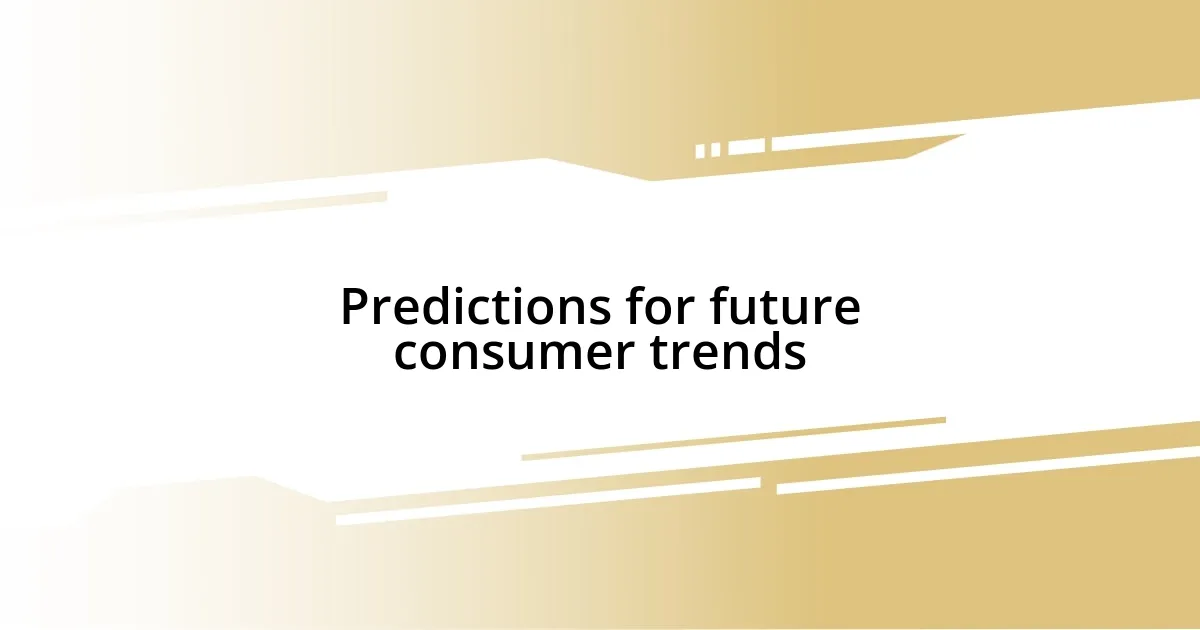 Predictions for future consumer trends