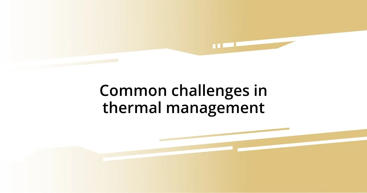 Common challenges in thermal management