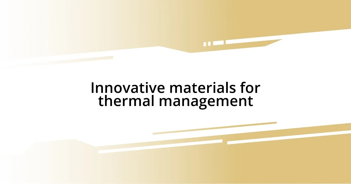 Innovative materials for thermal management