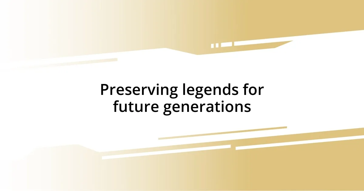 Preserving legends for future generations