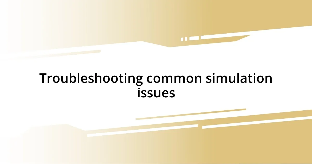 Troubleshooting common simulation issues