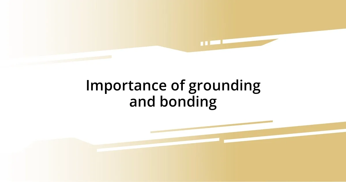 Importance of grounding and bonding