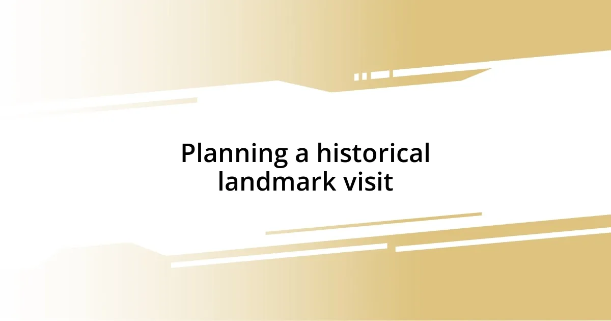 Planning a historical landmark visit