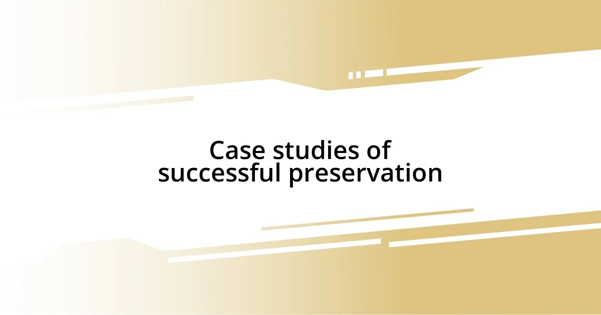 Case studies of successful preservation