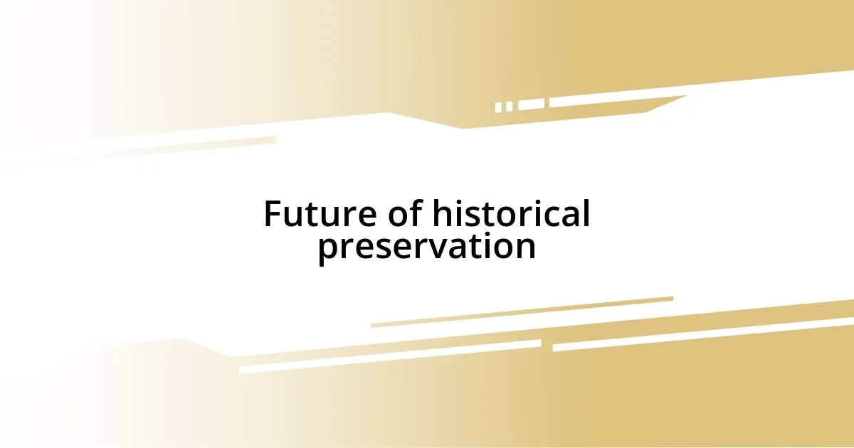 Future of historical preservation