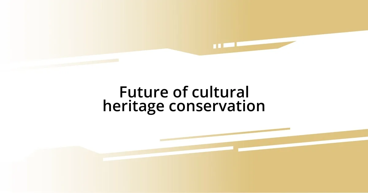 Future of cultural heritage conservation