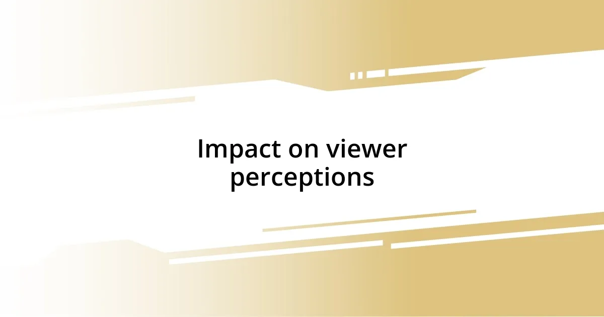 Impact on viewer perceptions