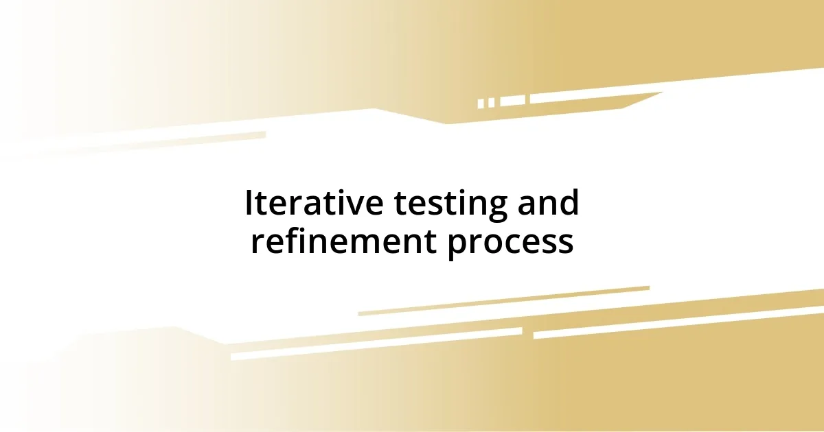 Iterative testing and refinement process