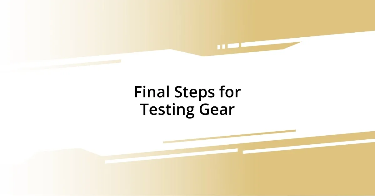 Final Steps for Testing Gear