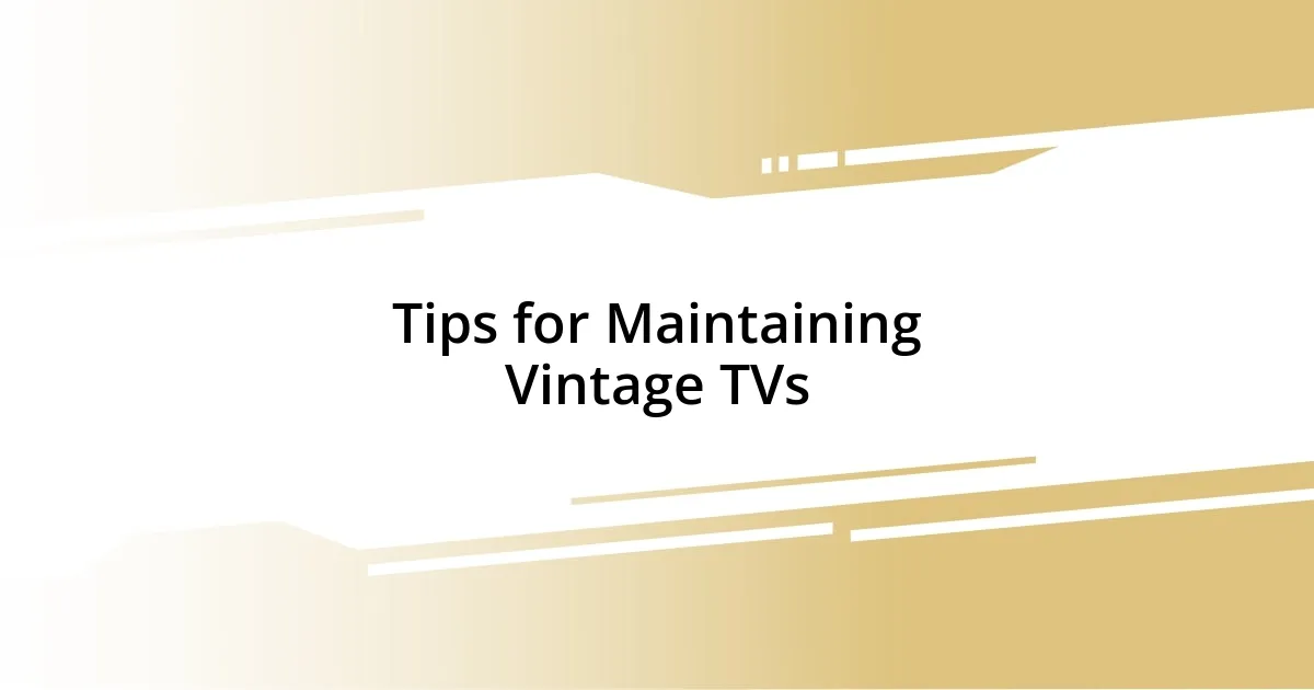 Tips for Maintaining Vintage TVs