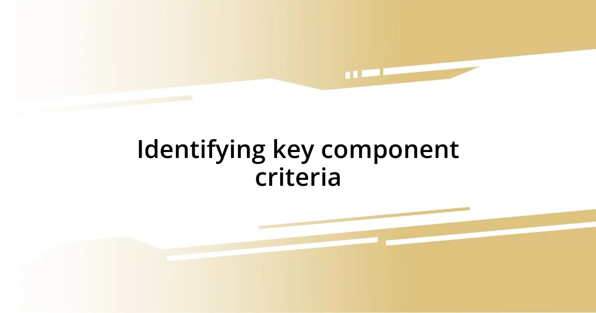 Identifying key component criteria