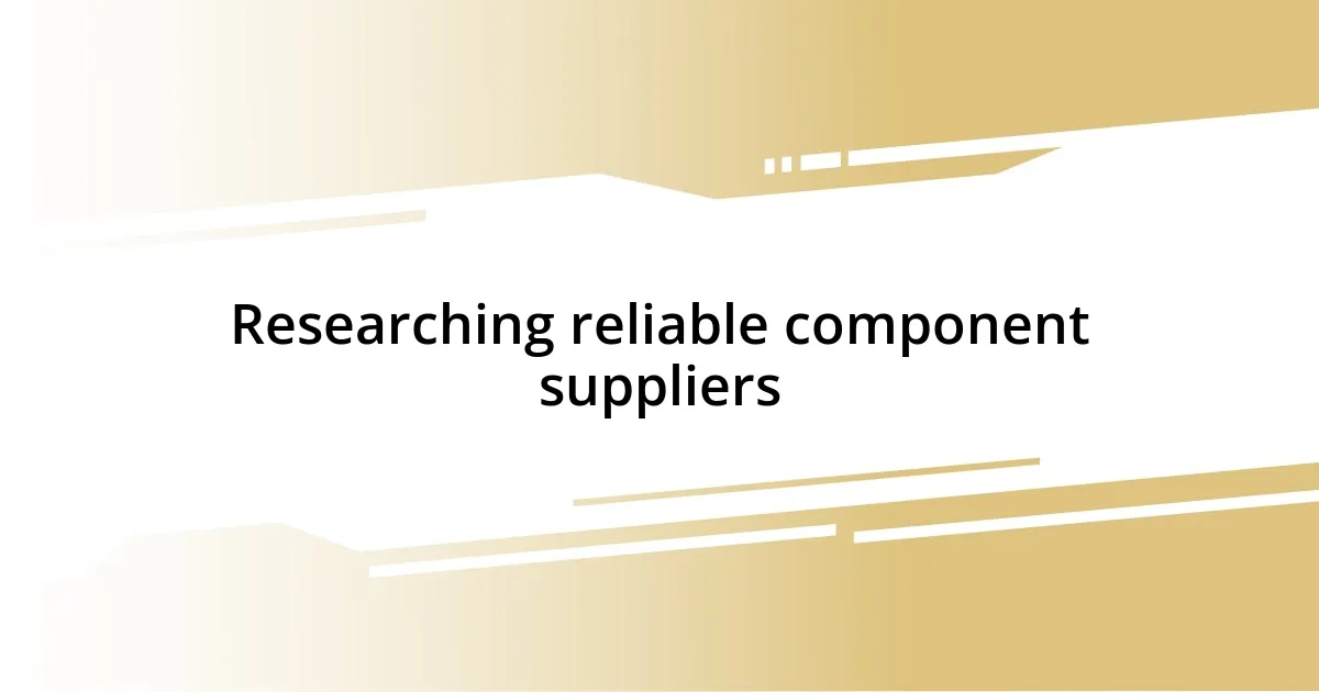 Researching reliable component suppliers