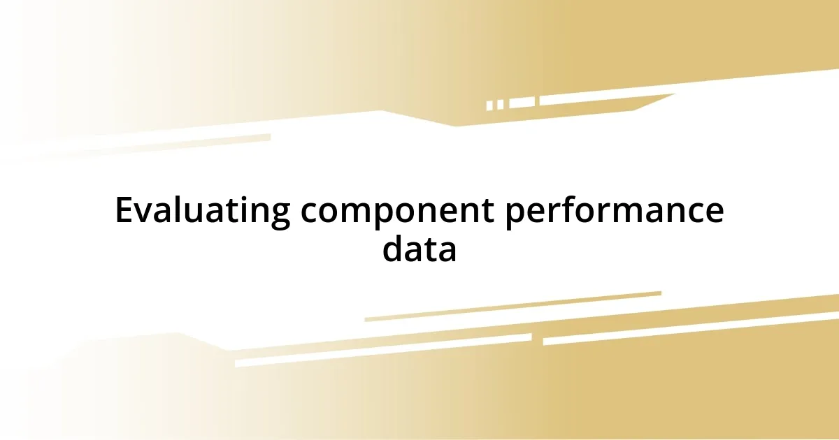 Evaluating component performance data