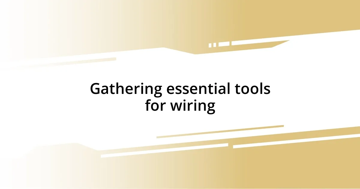 Gathering essential tools for wiring