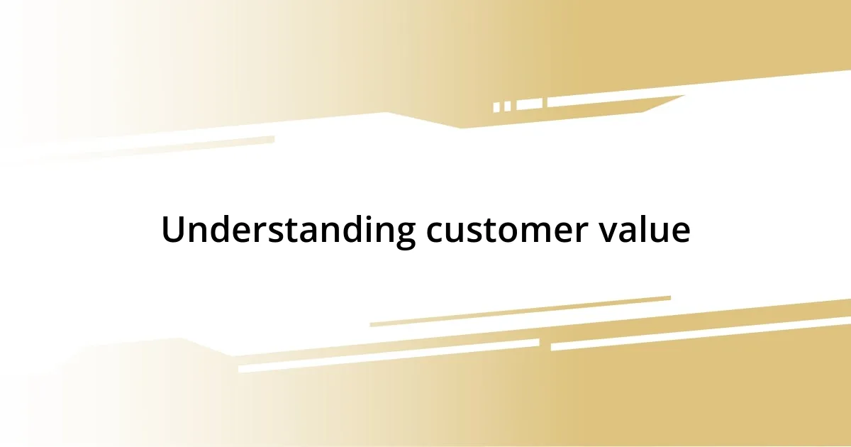 Understanding customer value