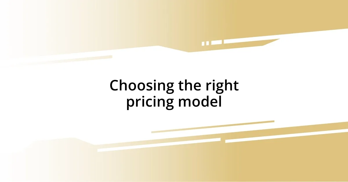 Choosing the right pricing model