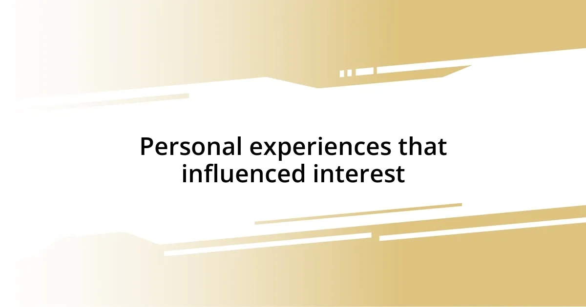 Personal experiences that influenced interest