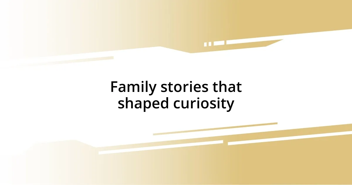 Family stories that shaped curiosity