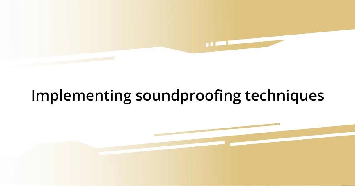 Implementing soundproofing techniques