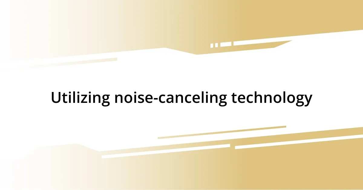 Utilizing noise-canceling technology